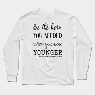 Be the hero you needed when you were younger - #breakingcodesilence Long Sleeve T-Shirt